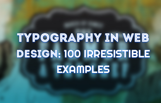 Typography in Web Design: 100 Irresistible Examples