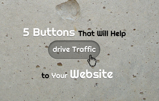 5 Buttons That Will Help to Drive Traffic to Your Website