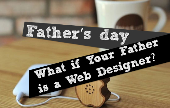 Father's Day: What if Your Father is a Web Designer?