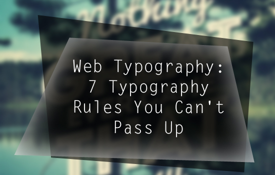 Web Typography: 7 Typography Rules You Can't Pass By