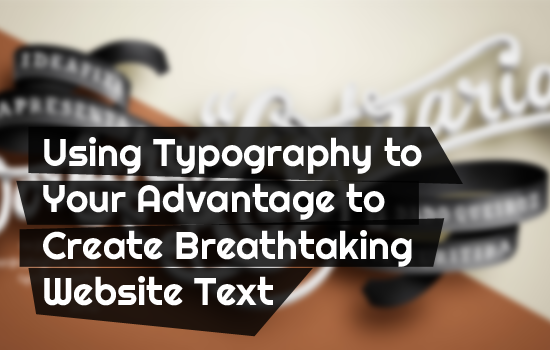 Using Typography to Your Advantage to Create Breathtaking Website Text