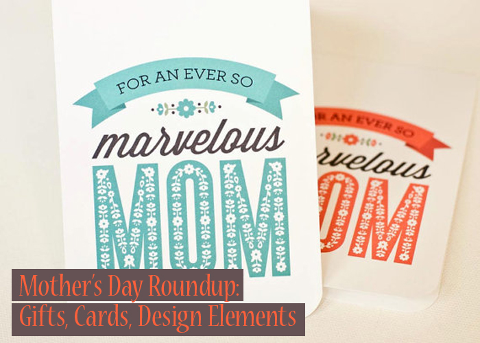 Mother's Day Roundup: Gifts, Cards, Design Elements
