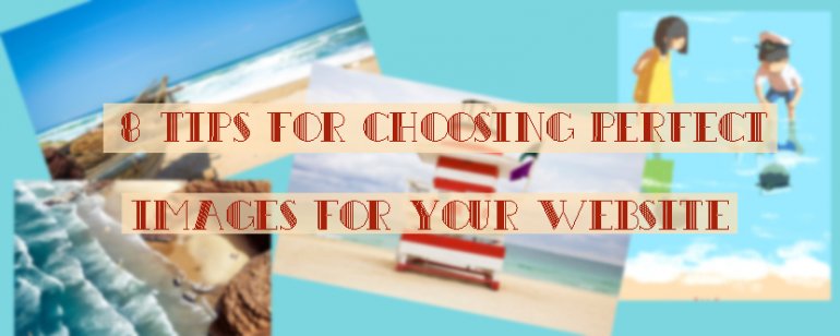 8 Tips For Choosing Perfect Images For Your Website