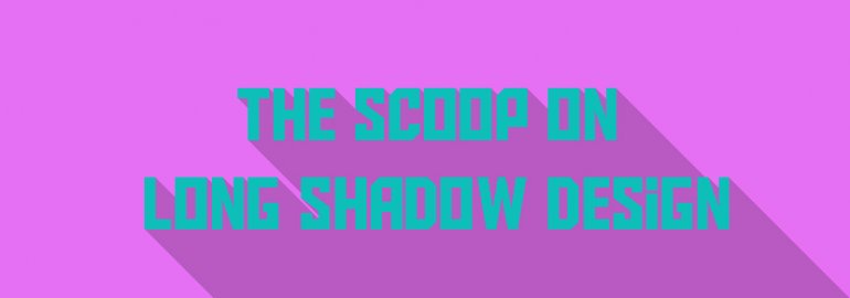 The Scoop on Long Shadow Design