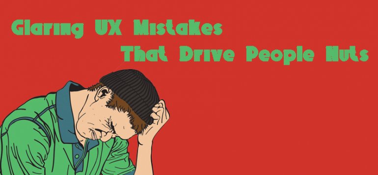 Glaring UX Mistakes That Drive People Nuts
