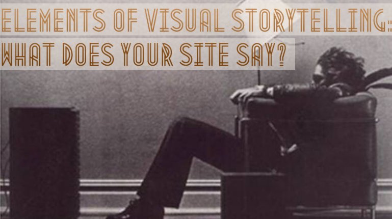 Elements of Visual Storytelling: What Does Your Site Say?