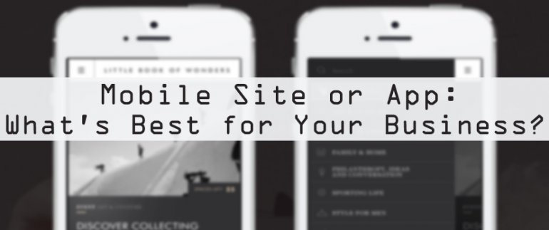 Mobile Site or App: What's Best for Your Business?