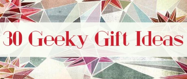 30 Geeky Gift Ideas