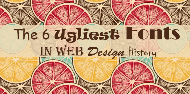 The 6 Ugliest Fonts in Web Design History