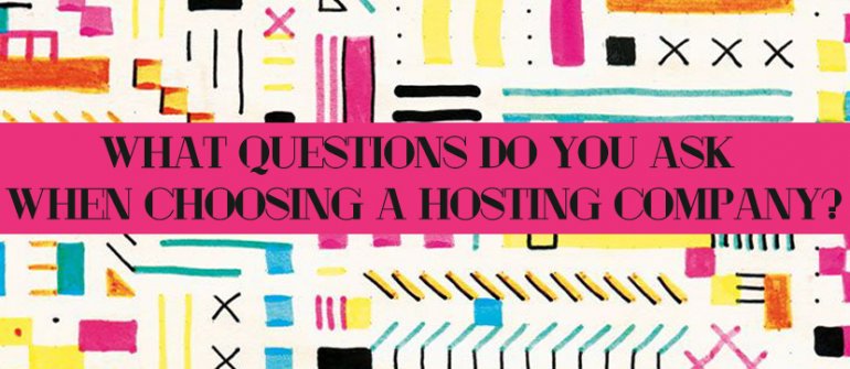 What Questions do You Ask When Choosing a Hosting Company?