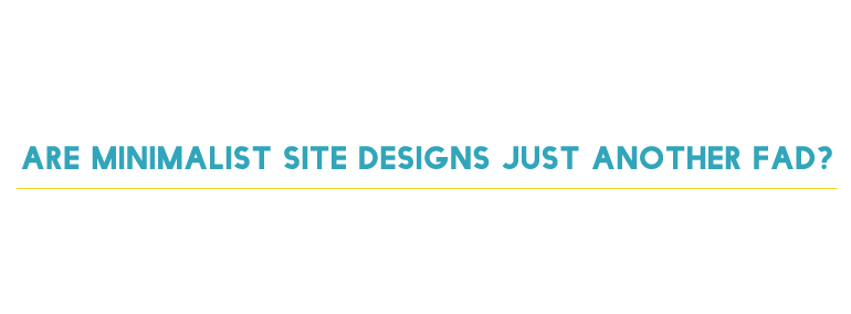 Are Minimalist Site Designs Just Another Fad?