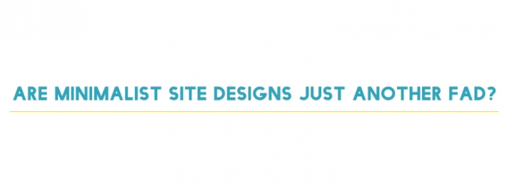 Are Minimalist Site Designs Just Another Fad?