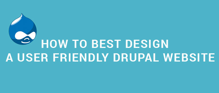 How to Best Design a User Friendly Drupal Website
