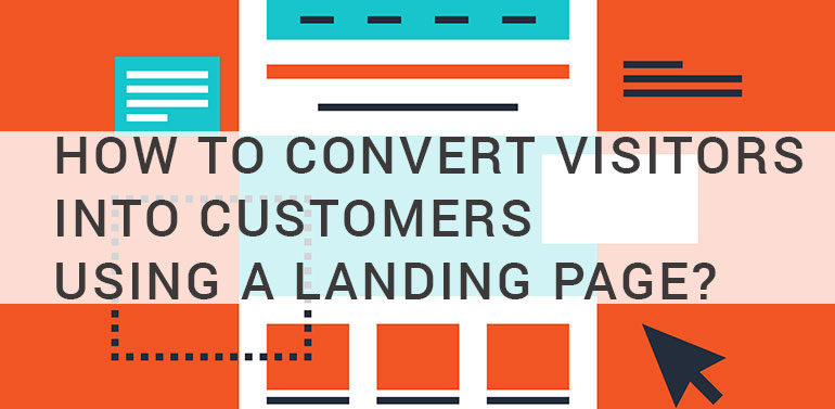 How to Convert Visitors into Customers Using a Landing Page?