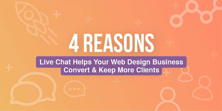 4 Reasons Live Chat Helps Your Web Design Business Convert and Keep More Clients