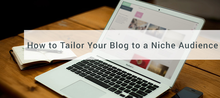How to Tailor Your Blog to a Niche Audience