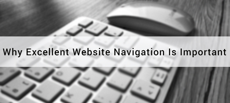 Why Excellent Website Navigation Is Important