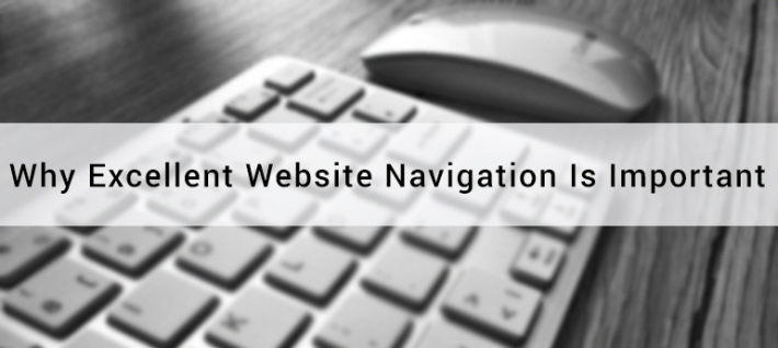 Why Excellent Website Navigation Is Important