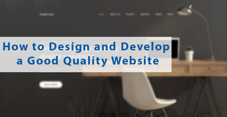 How to Design and Develop a Good Quality Website