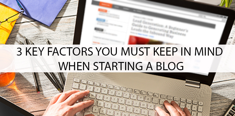 3 Key Factors You Must Keep in Mind When Starting a Blog