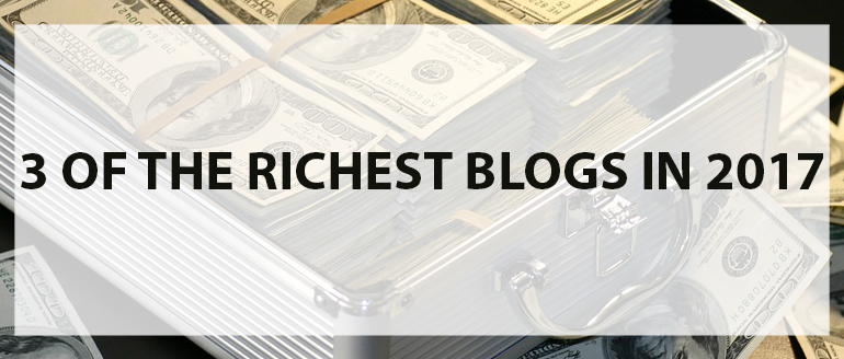3 of the Richest Blogs in 2017
