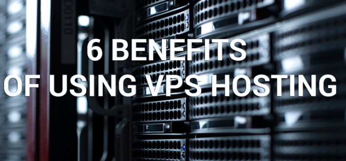 6 Benefits of Using VPS Hosting