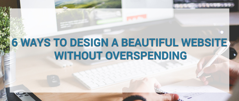 6 Ways To Design A Beautiful Website Without Overspending