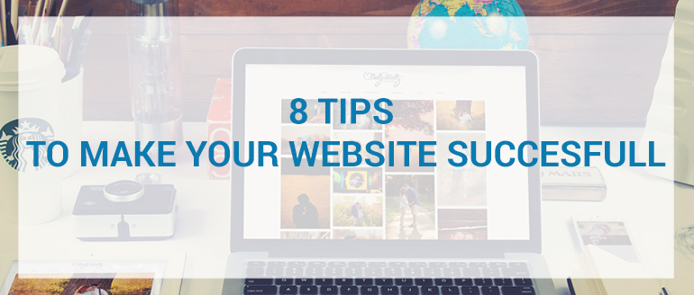 8 TIPS TO MAKE YOUR WEBSITE SUCCESFULL
