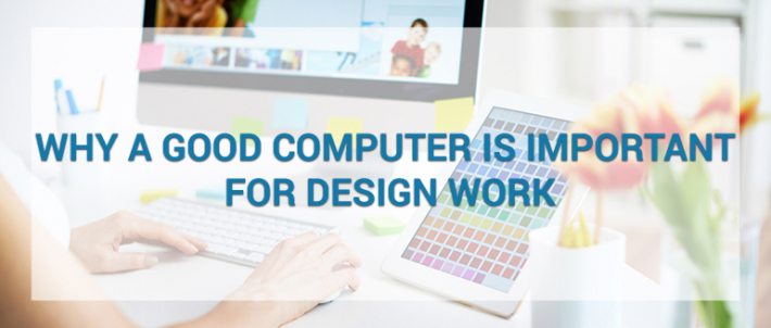 Why a Good Computer is Important for Design Work