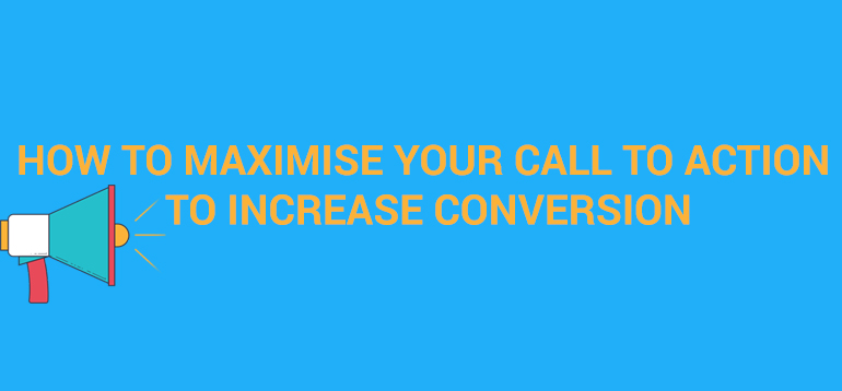 How To Maximise Your Call To Action To Increase Conversion