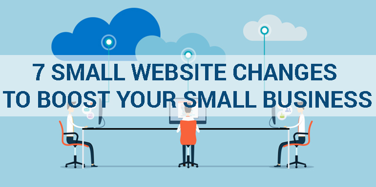 7 Small Website Changes to Boost Your Small Business