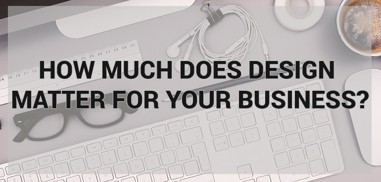 How Much Does Design Matter for Your Business?