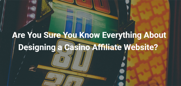 Are You Sure You Know Everything About Designing a Casino Affiliate Website?