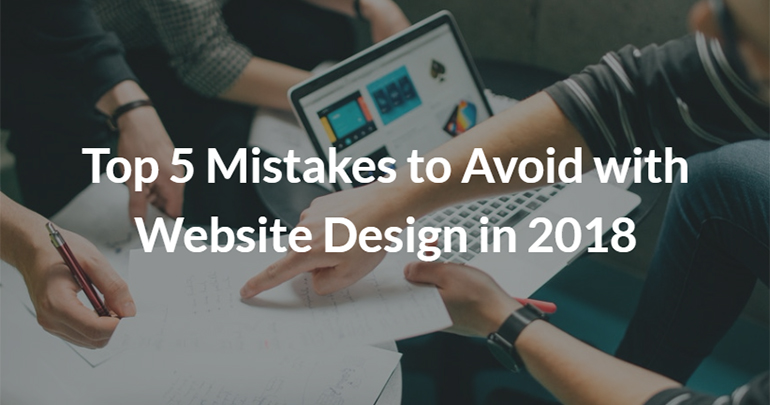 Top 5 Mistakes to Avoid with Website Design in 2018