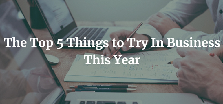 The Top 5 Things to Try In Business This Year