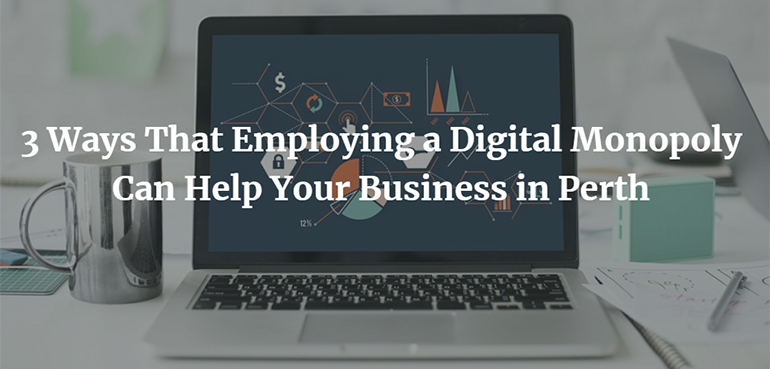 3 Ways That Employing a Digital Monopoly Can Help Your Business in Perth