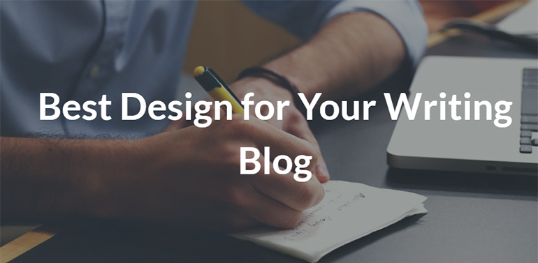 How to Arrive at the Best Design for Your Writing Blog