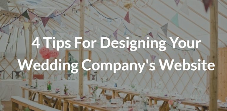 4 Tips For Designing Your Wedding Company's Website