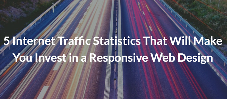 5 Internet Traffic Statistics That Will Make You Invest in a Responsive Web Design