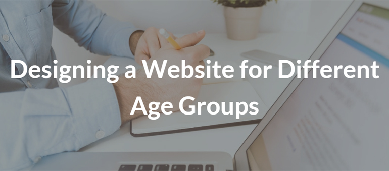 Designing a Website for Different Age Groups – A Bird’s Eye View