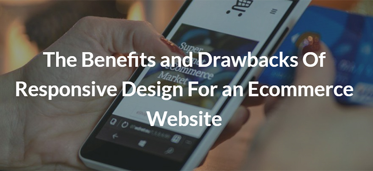 The Benefits and Drawbacks Of Responsive Design For an Ecommerce Website