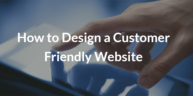 How to Design a Customer Friendly Website