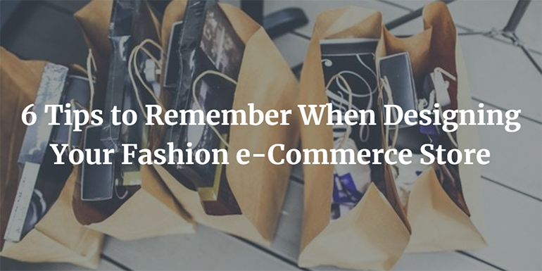 6 Tips to Remember When Designing Your Fashion e-Commerce Store