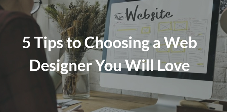 5 Tips to Choosing a Web Designer You Will Love