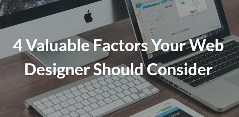 4 Valuable Factors Your Web Designer Should Consider