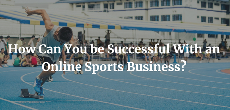 How ?an You be Successful With an Online Sports Business?