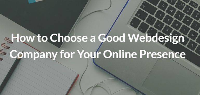 How to Choose a Good Webdesign Company for Your Online Presence