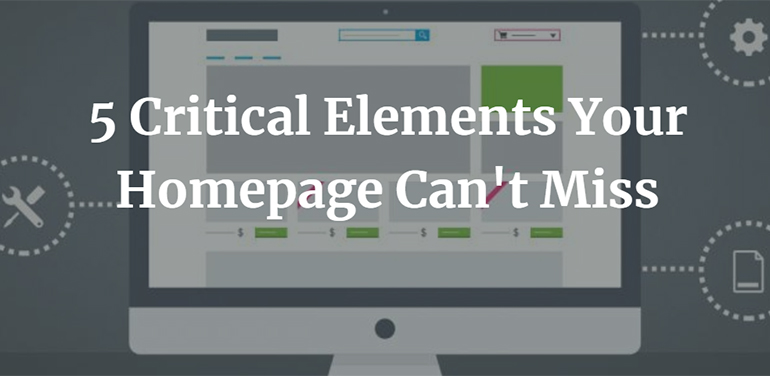5 Critical Elements Your Homepage Can't Miss