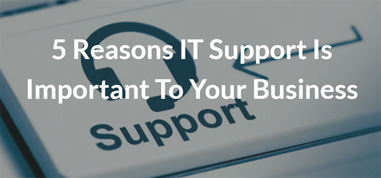 5 Reasons IT Support Is Important To Your Business
