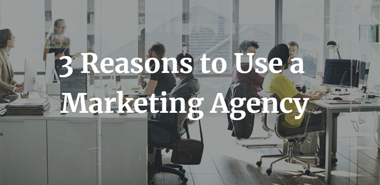 3 Reasons to Use a Marketing Agency 1